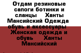 Отдам резиновые сапоги,ботинки и сланцы. - Ханты-Мансийский Одежда, обувь и аксессуары » Женская одежда и обувь   . Ханты-Мансийский